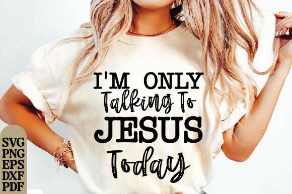 Review: I m Only Talking to Jesus Today SVG, PNG for T-Shirt Designs